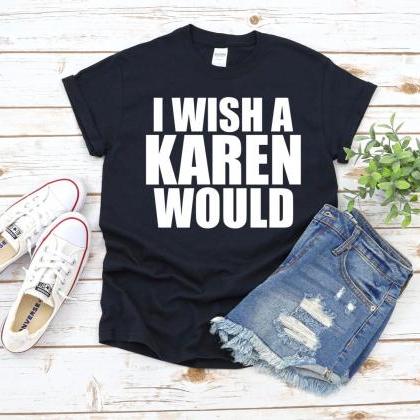I Wish A Karen Would Shirt, Funny W..