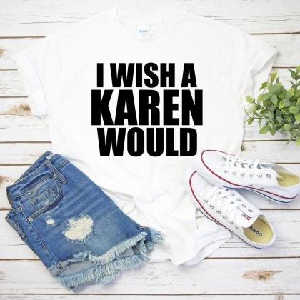 I Wish A Karen Would Shirt, Funny W..