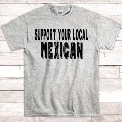Support Your Local Mexican Shirt, Mexican Shirt,..