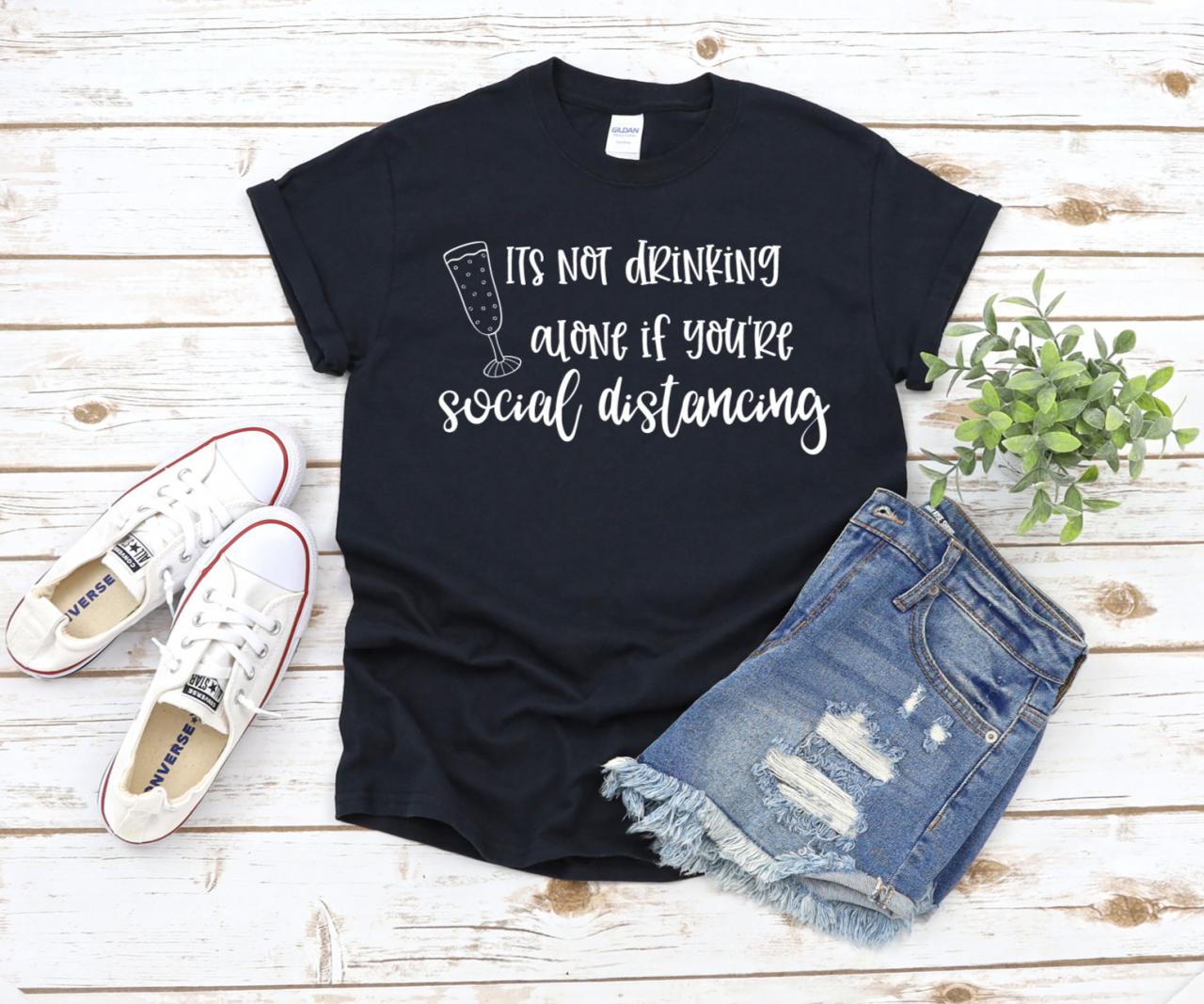 Its Not Drinking Alone If You're Social Distancing Shirt, Social Distance, Quarantine 2020 Shirt, Drinking Shirt, Funny Shirt, Unisex
