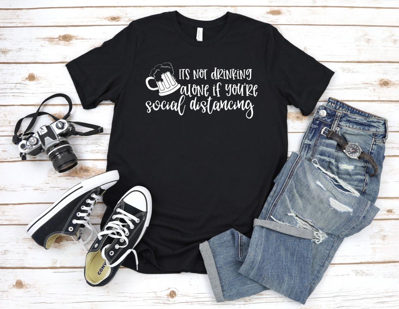Its Not Drinking Alone If You're Social Distancing Shirt, Social Distance, Quarantine 2020 Shirt, Drinking Shirt, Funny Shirt