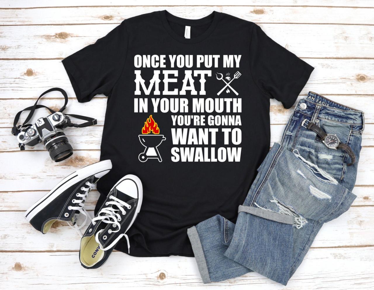 Once You Put My Meat In Your Mouth You're Gonna Want To Swallow Shirt, Funny Chef Shirt, Grill, Bbq Gift Shirt