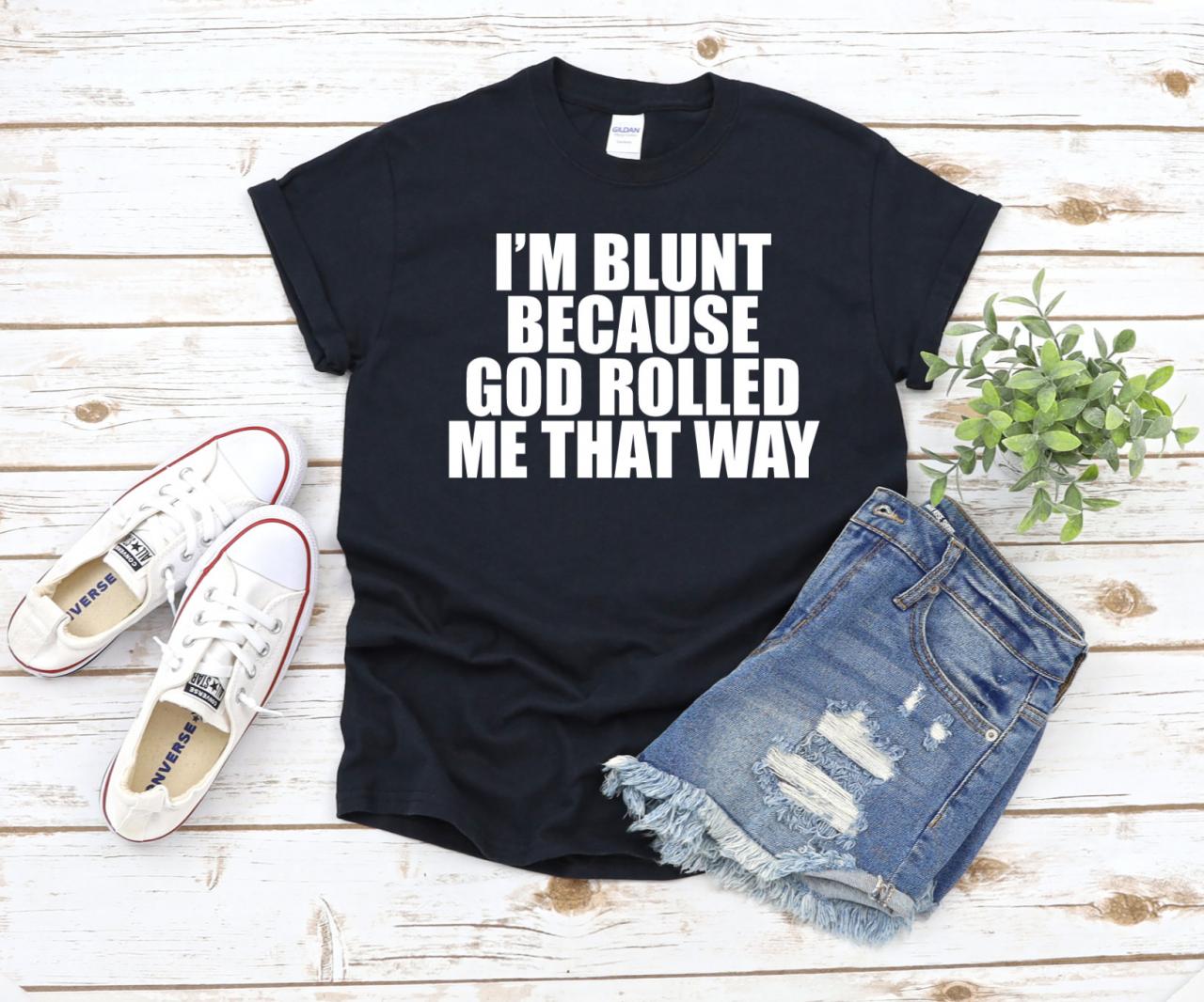 I'm Blunt Because God Rolled Me That Way Shirt, Stoner Shirt, Weed Shirt, Stoner Gift, Marijuana, Smoking Shirt, 420 Shirt