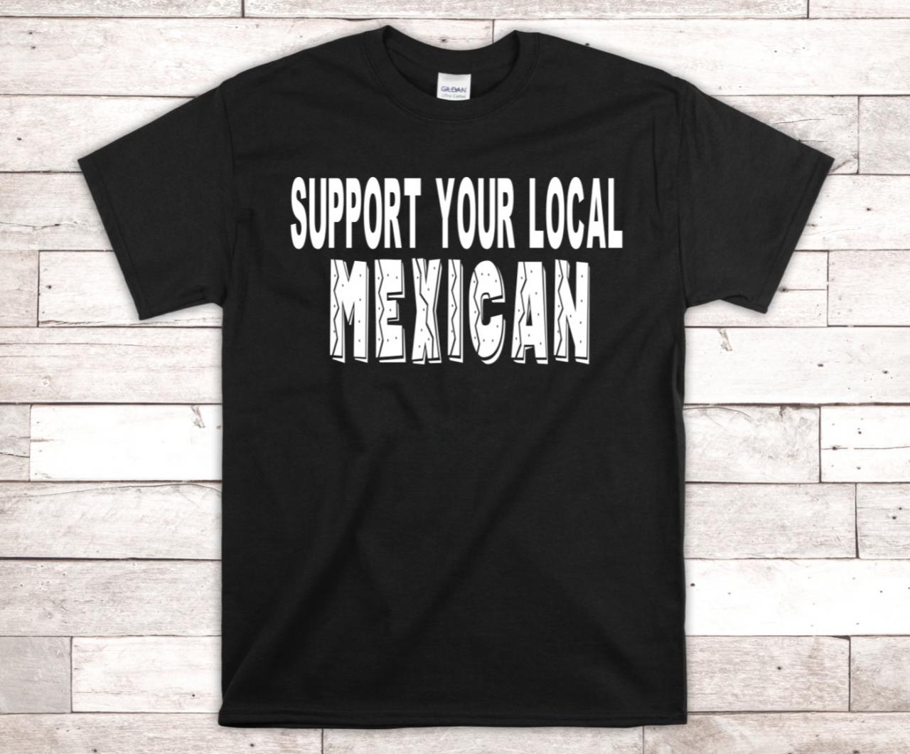 Support Your Local Mexican Shirt, Mexican Shirt, Latino Shirt, Mexican Pride Shirt, Mexico Shirt
