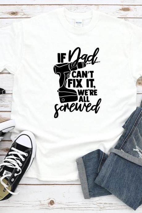 If Dad Can&amp;#039;t Fix It We&amp;#039;re All Screwed, Fathers Day Shirt, Dad Shirt, Gift For Dad, Gift For Him, Gift From Kids, Gift
