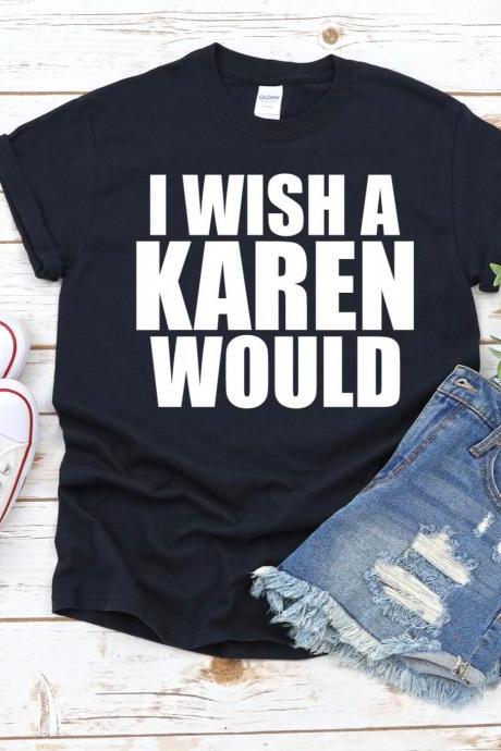 I Wish A Karen Would Shirt, Funny Women's Shirt, Don't Be A Karen, Meme Shirt