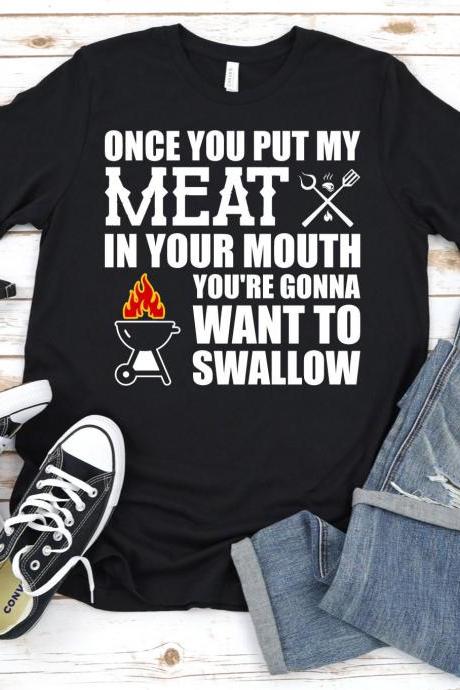 Once You Put My Meat In Your Mouth You're Gonna Want To Swallow Shirt, Funny Chef Shirt, Grill, BBQ Gift Shirt